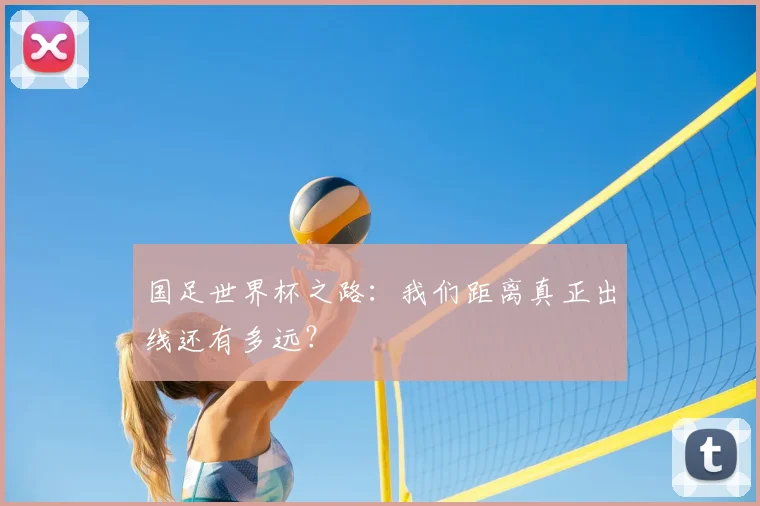 国足世界杯之路：我们距离真正出线还有多远？