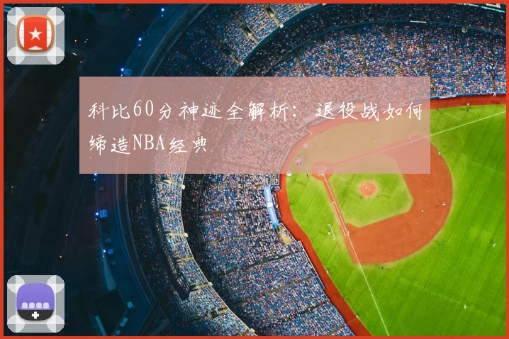 科比60分神迹全解析：退役战如何缔造NBA经典