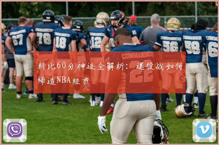 科比60分神迹全解析：退役战如何缔造NBA经典